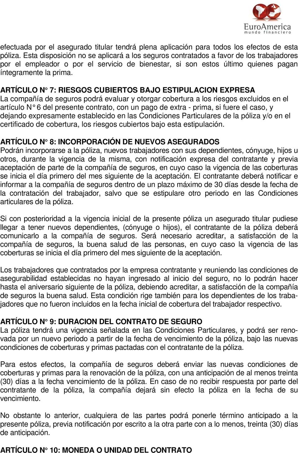 ARTÍCULO N 7: RIESGOS CUBIERTOS BAJO ESTIPULACION EXPRESA La compañía de seguros podrá evaluar y otorgar cobertura a los riesgos excluidos en el artículo N 6 del presente contrato, con un pago de