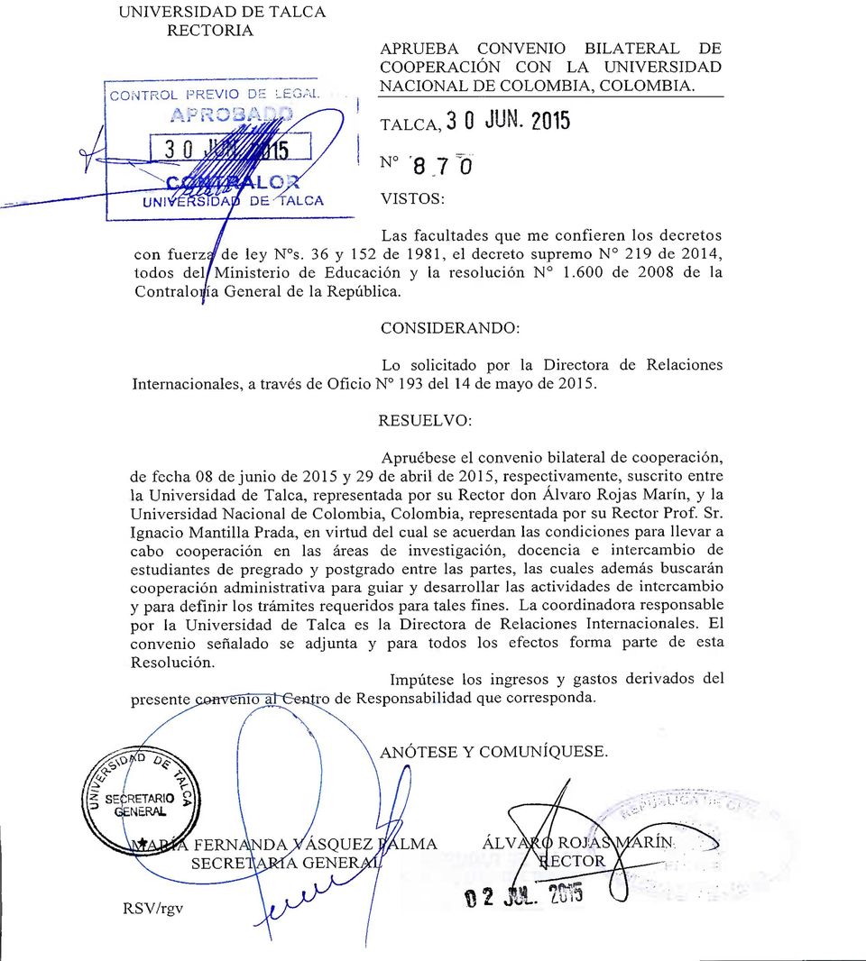 600 de 2008 de la Contraloi/ía General de la República. CONSIDERANDO: Lo solicitado por la Directora de Relaciones Internacionales, a través de Oficio N 193 del 14 de mayo de 2015.