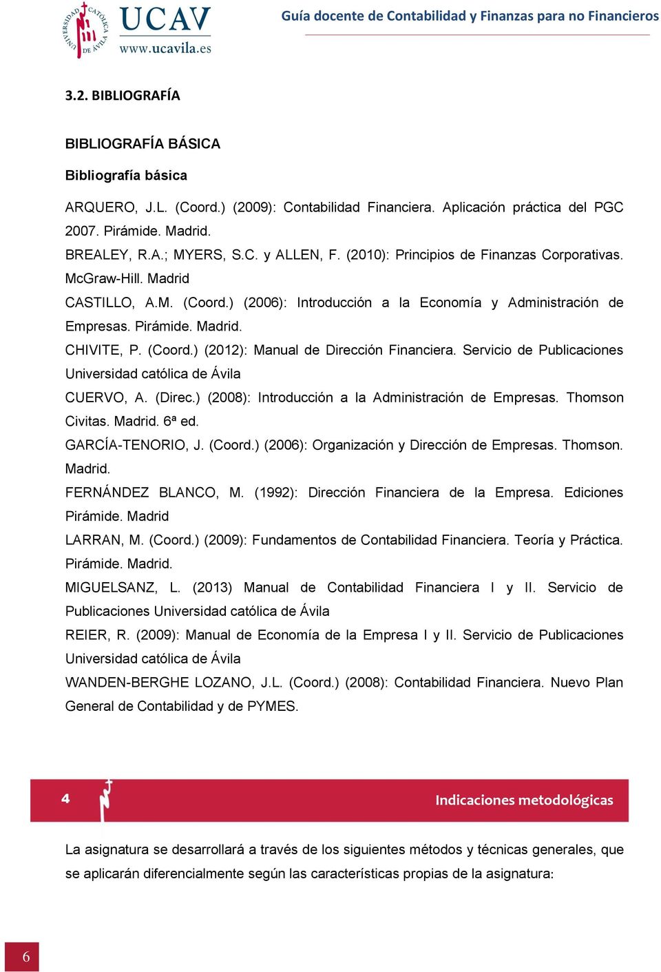 Servicio de Publicaciones Universidad católica de Ávila CUERVO, A. (Direc.) (2008): Introducción a la Administración de Empresas. Thomson Civitas. Madrid. 6ª ed. GARCÍA-TENORIO, J. (Coord.