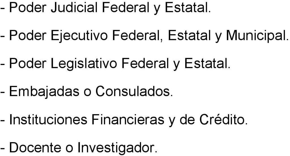 - Poder Legislativo Federal y Estatal.