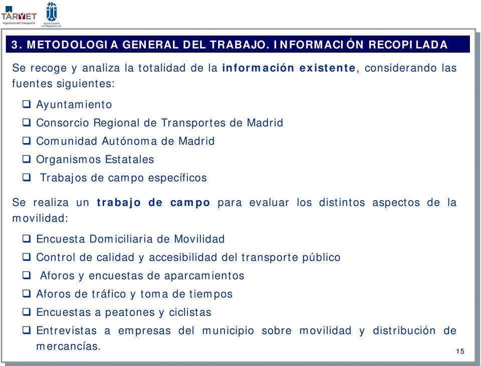 Transportes de Madrid Comunidad Autónoma de Madrid Organismos Estatales Trabajos de campo específicos Se realiza un trabajo de campo para evaluar los distintos