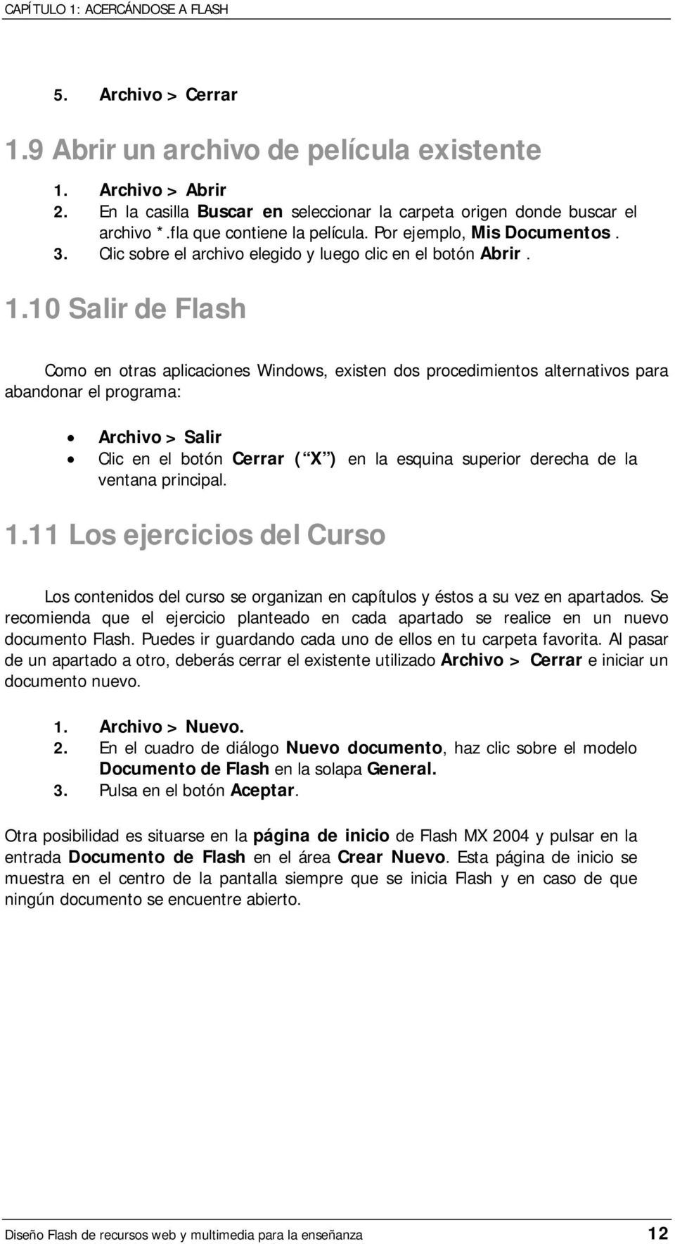 10 Salir de Flash Como en otras aplicaciones Windows, existen dos procedimientos alternativos para abandonar el programa: Archivo > Salir Clic en el botón Cerrar ( X ) en la esquina superior derecha