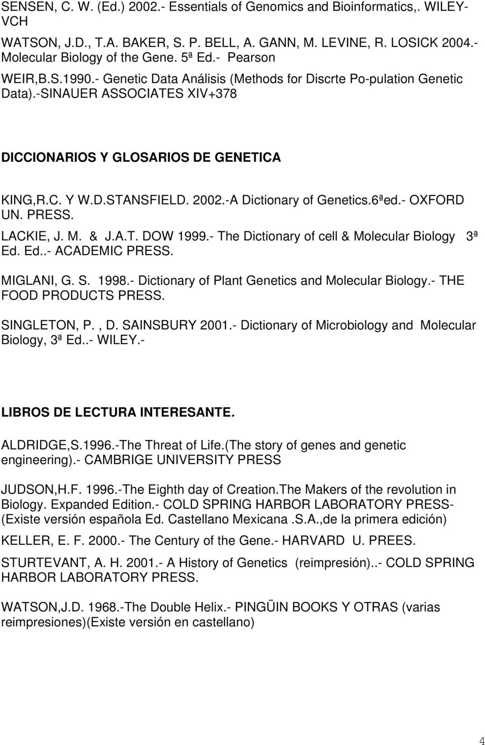 -A Dictionary of Genetics.6ªed.- OXFORD UN. PRESS. LACKIE, J. M. & J.A.T. DOW 1999.- The Dictionary of cell & Molecular Biology 3ª Ed. Ed..- ACADEMIC PRESS. MIGLANI, G. S. 1998.