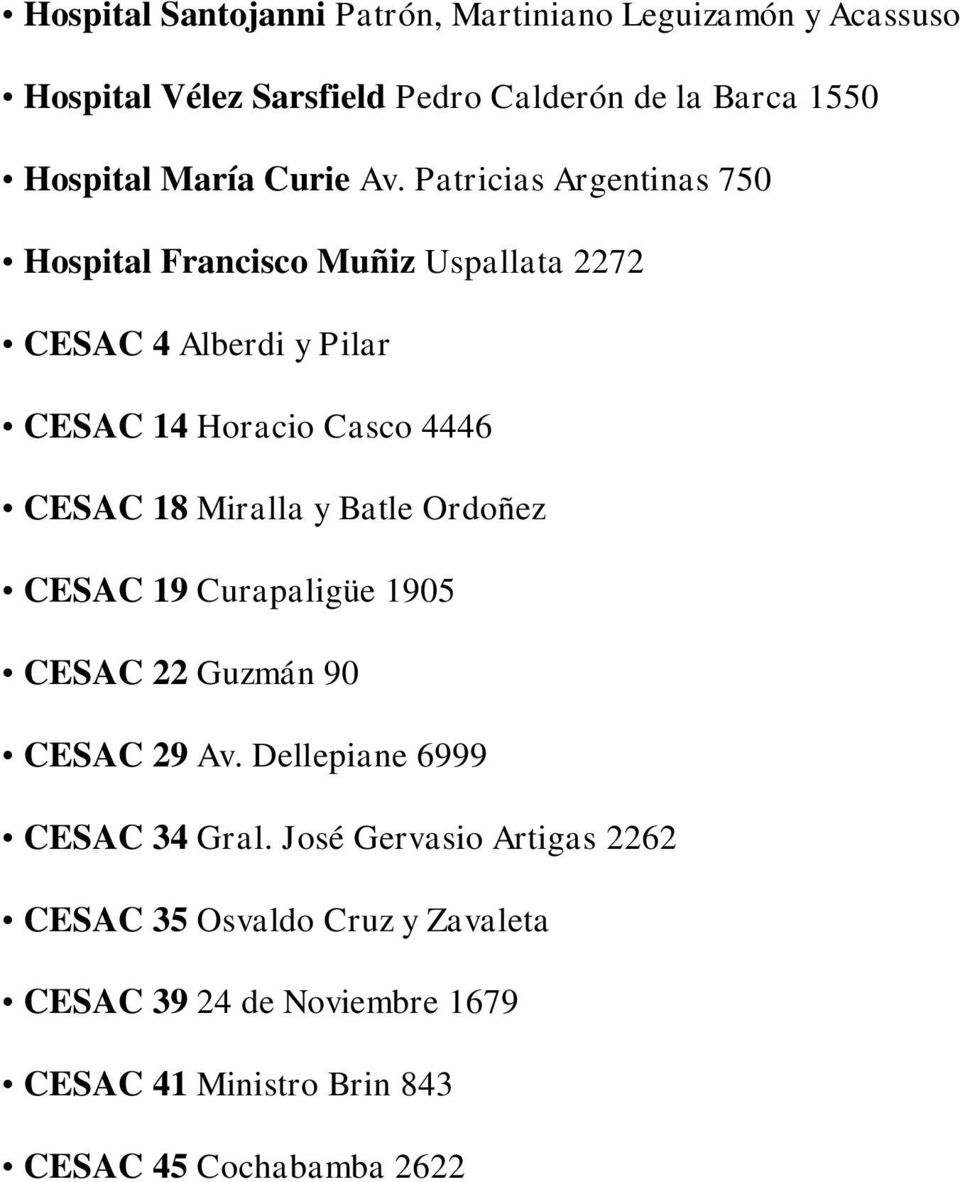 Patricias Argentinas 750 Hospital Francisco Muñiz Uspallata 2272 CESAC 4 Alberdi y Pilar CESAC 14 Horacio Casco 4446 CESAC 18