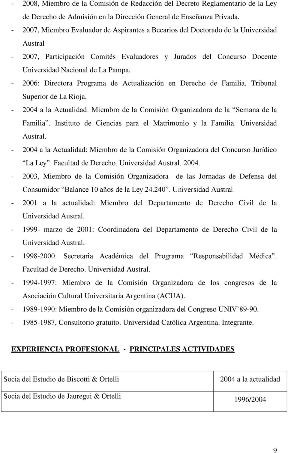 - 2006: Directora Programa de Actualización en Derecho de Familia. Tribunal Superior de La Rioja. - 2004 a la Actualidad: Miembro de la Comisión Organizadora de la Semana de la Familia.