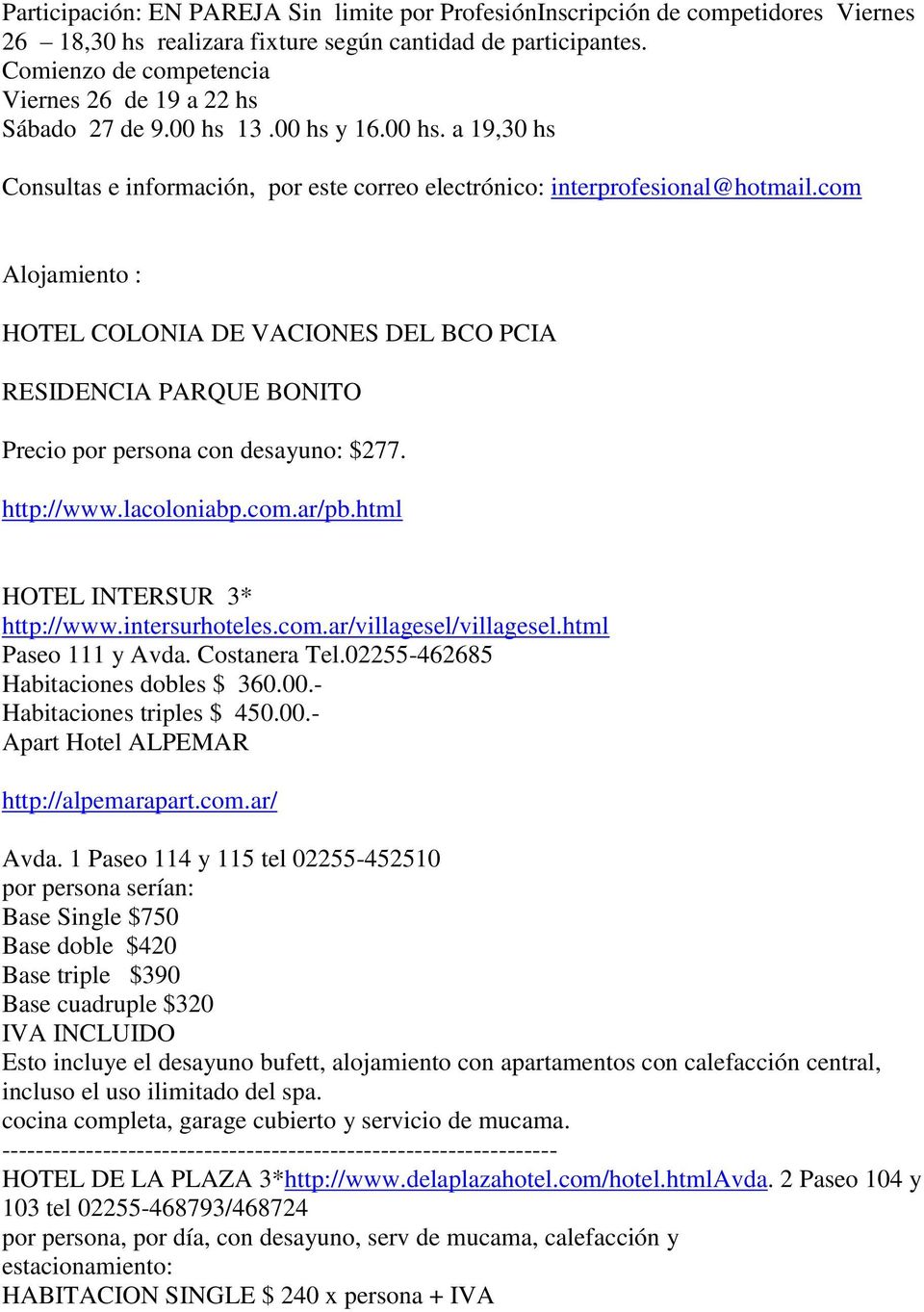 com Alojamiento : HOTEL COLONIA DE VACIONES DEL BCO PCIA RESIDENCIA PARQUE BONITO Precio por persona con desayuno: $277. http://www.lacoloniabp.com.ar/pb.html HOTEL INTERSUR 3* http://www.