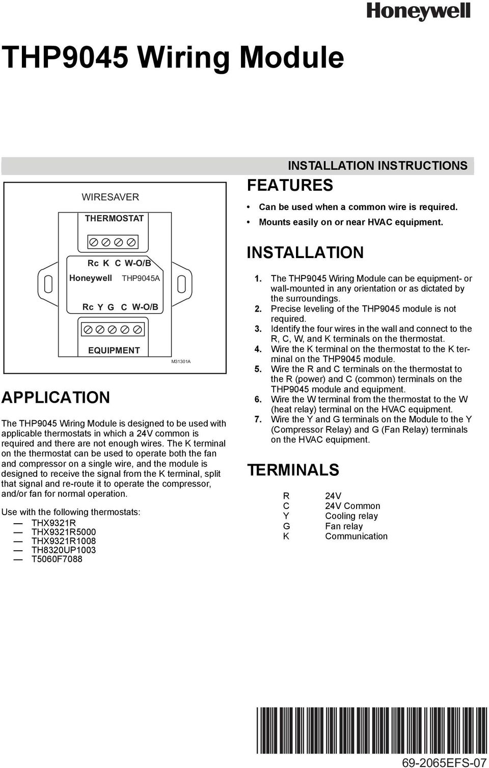 The terminal on the thermostat can be used to operate both the fan and compressor on a single wire, and the module is designed to receive the signal from the terminal, split that signal and re-route
