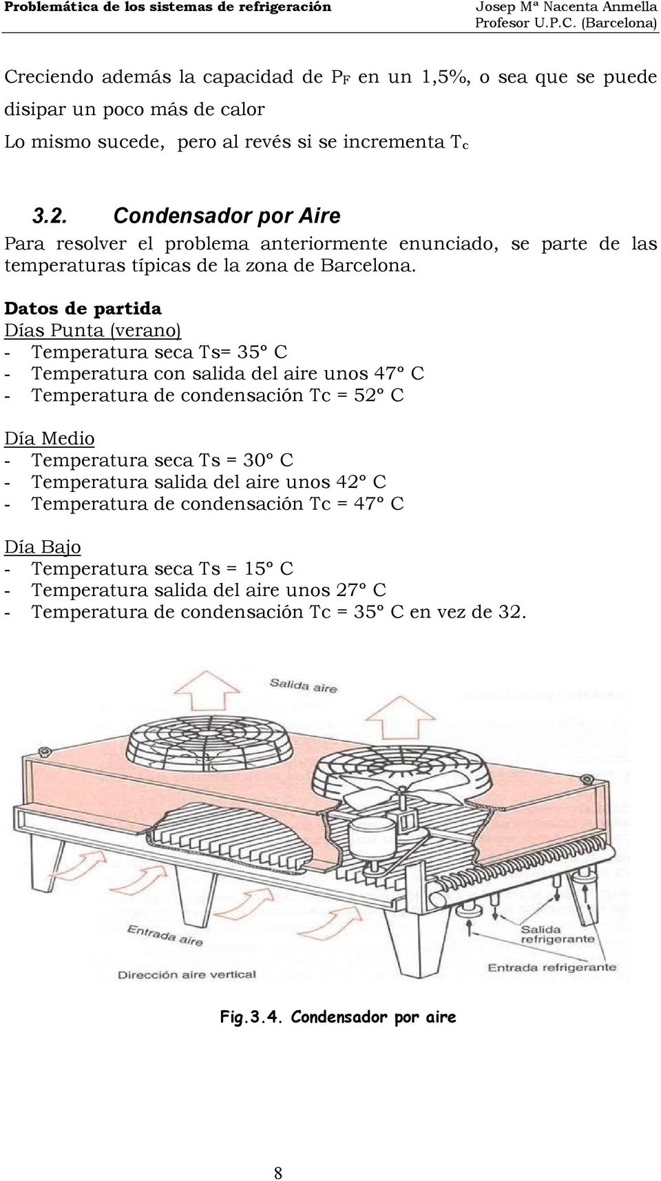 Datos de partida Días Punta (verano) - Temperatura seca Ts= 35º C - Temperatura con salida del aire unos 47º C - Temperatura de condensación Tc = 52º C Día Medio - Temperatura seca