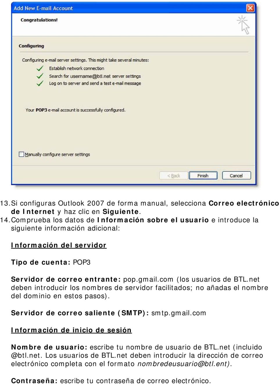 com (los usuarios de BTL.net deben introducir los nombres de servidor facilitados; no añadas el nombre del dominio en estos pasos). Servidor de correo saliente (SMTP): smtp.gmail.
