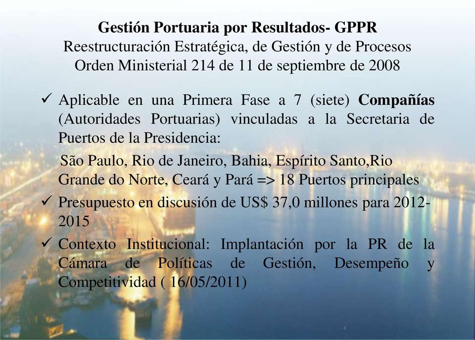 Paulo, Rio de Janeiro, Bahia, Espírito Santo,Rio Grande do Norte, Ceará y Pará => 18 Puertos principales Presupuesto en discusión de US$ 37,0