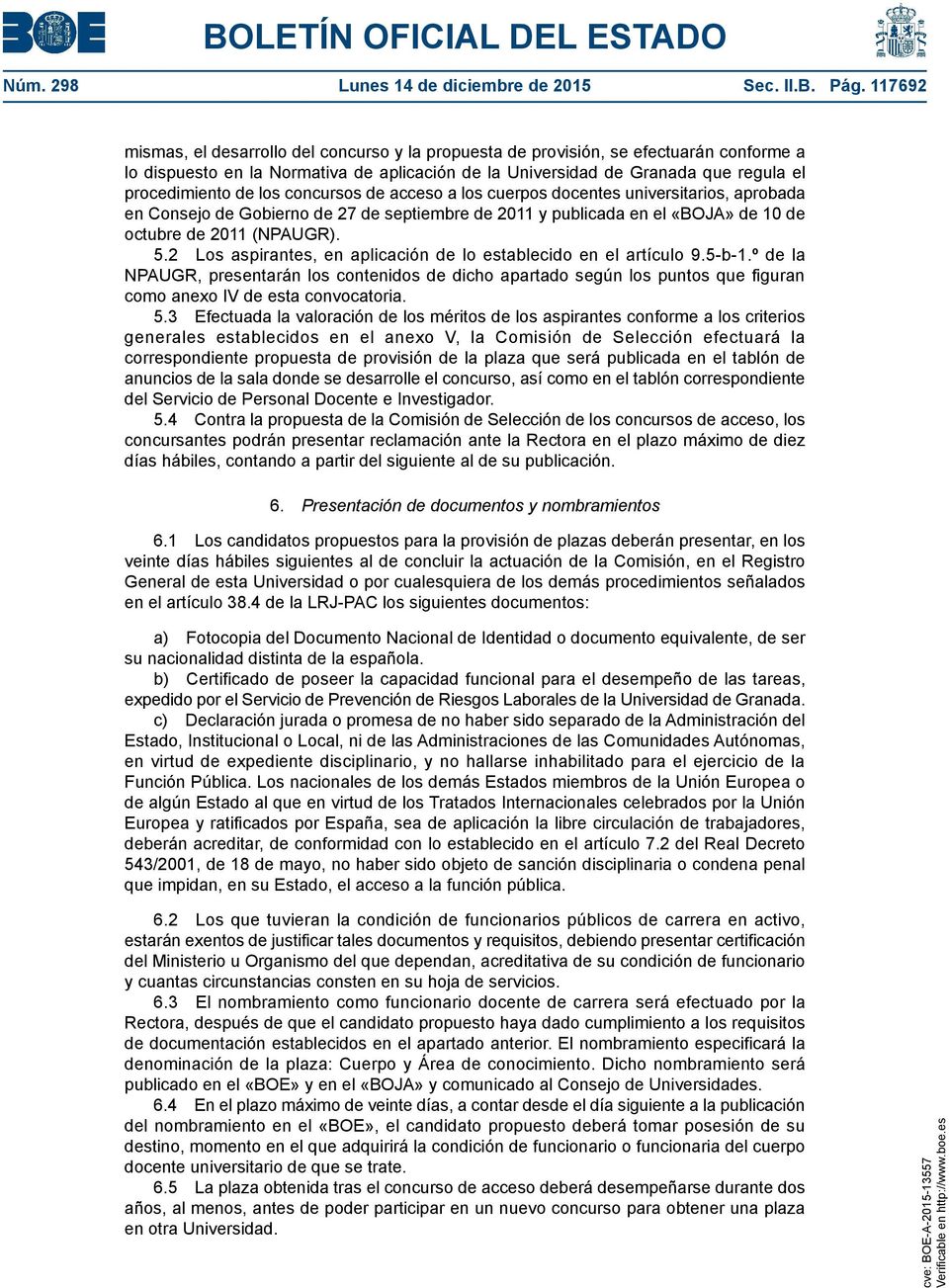 los concursos de acceso a los cuerpos docentes universitarios, aprobada en Consejo de Gobierno de 27 de septiembre de 2011 y publicada en el «BOJA» de 10 de octubre de 2011 (NPAUGR). 5.