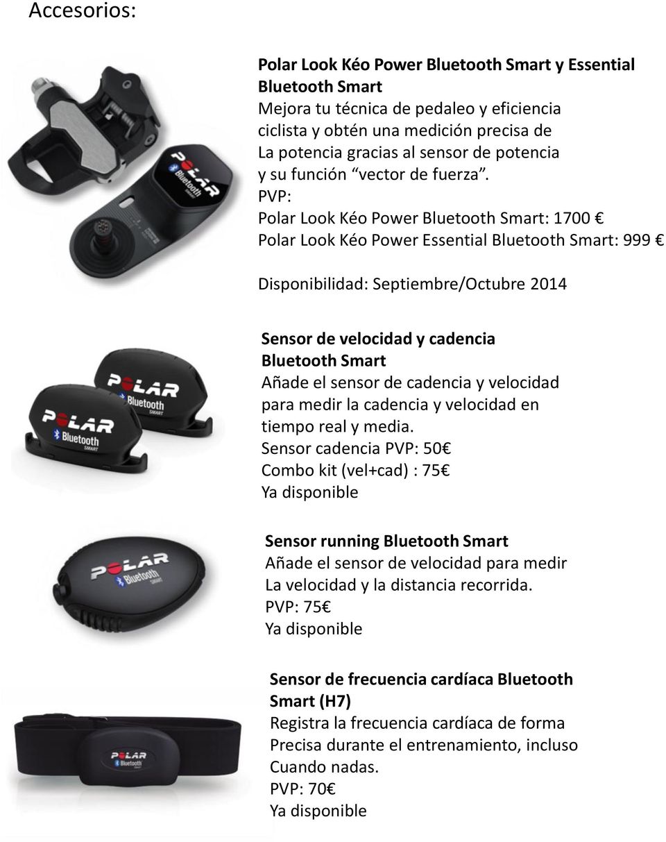 PVP: Polar Look Kéo Power Bluetooth Smart: 1700 Polar Look Kéo Power Essential Bluetooth Smart: 999 Disponibilidad: Septiembre/Octubre 2014 Sensor de velocidad y cadencia Bluetooth Smart Añade el