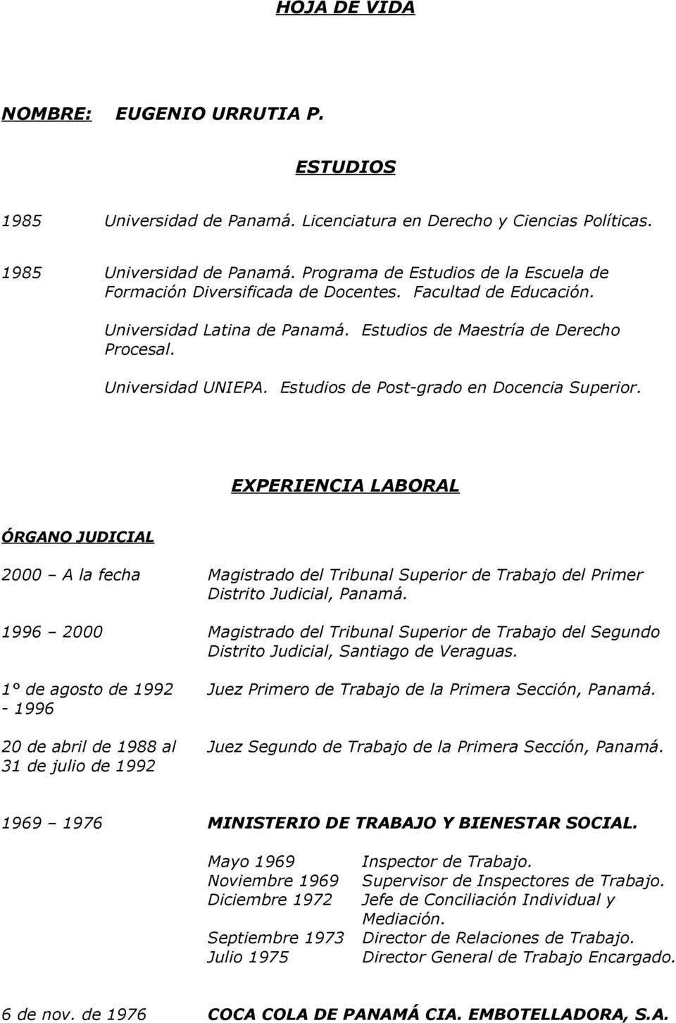 EXPERIENCIA LABORAL ÓRGANO JUDICIAL 2000 A la fecha Magistrado del Tribunal Superior de Trabajo del Primer Distrito Judicial, Panamá.