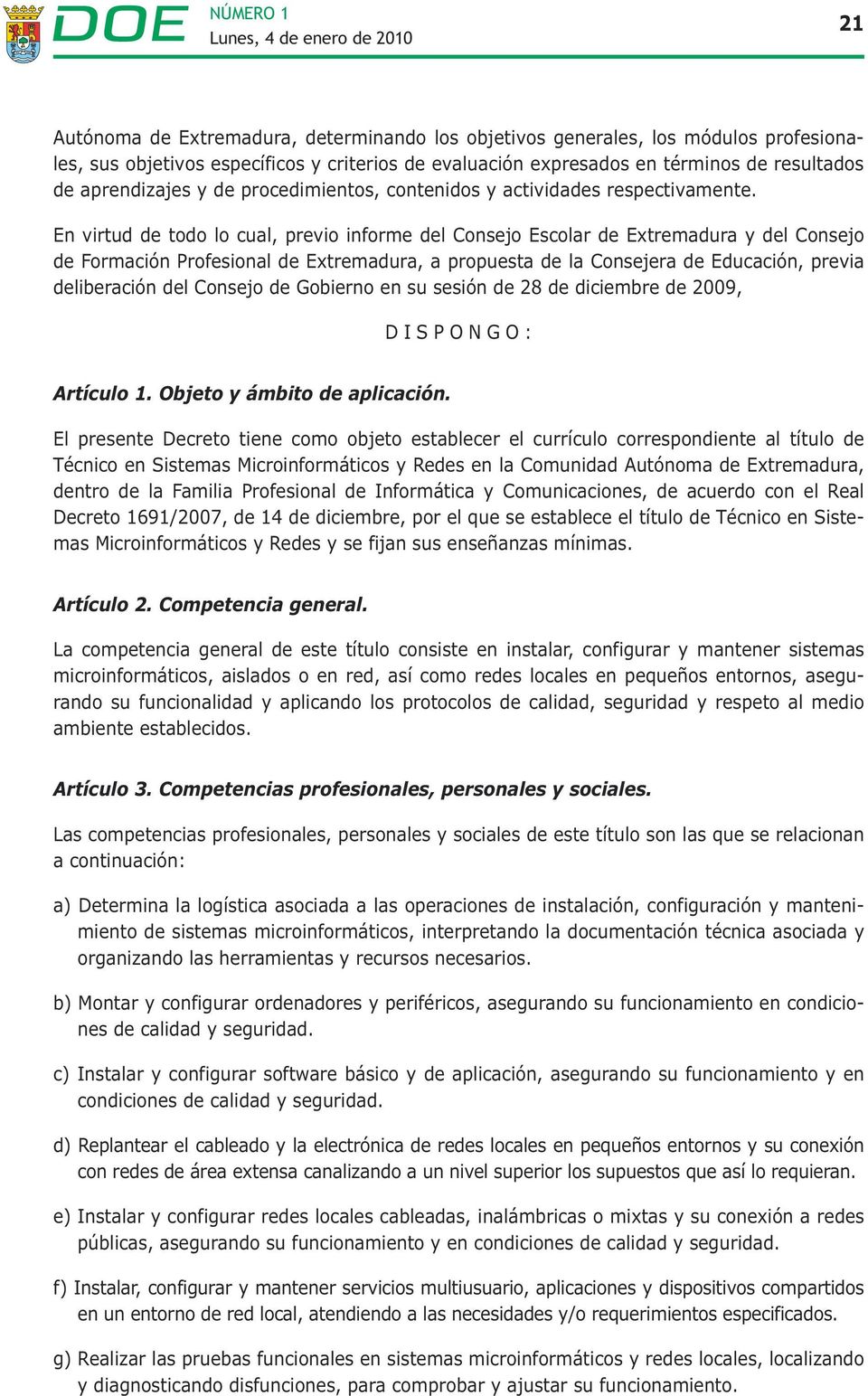En virtud de todo lo cual, previo informe del Consejo Escolar de Extremadura y del Consejo de Formación Profesional de Extremadura, a propuesta de la Consejera de Educación, previa deliberación del