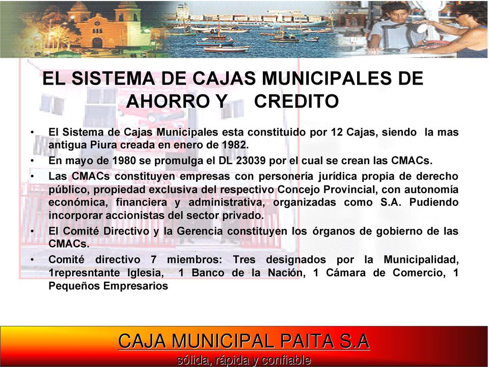 Las CMACs constituyen empresas con personería jurídica propia de derecho público, propiedad exclusiva del respectivo Concejo Provincial, con autonomía económica, financiera y