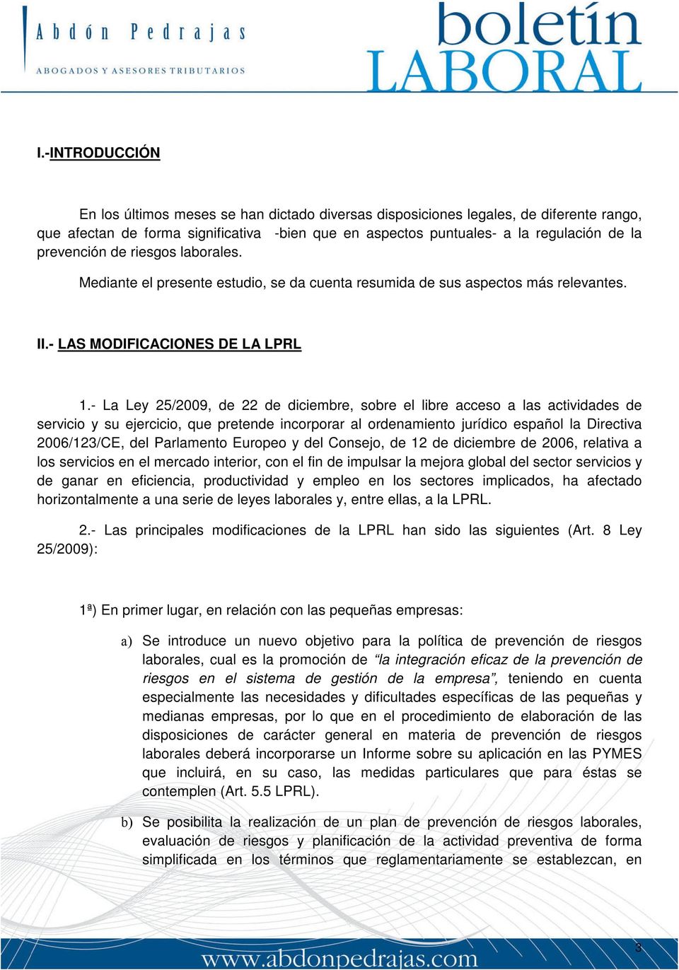 - La Ley 25/2009, de 22 de diciembre, sobre el libre acceso a las actividades de servicio y su ejercicio, que pretende incorporar al ordenamiento jurídico español la Directiva 2006/123/CE, del