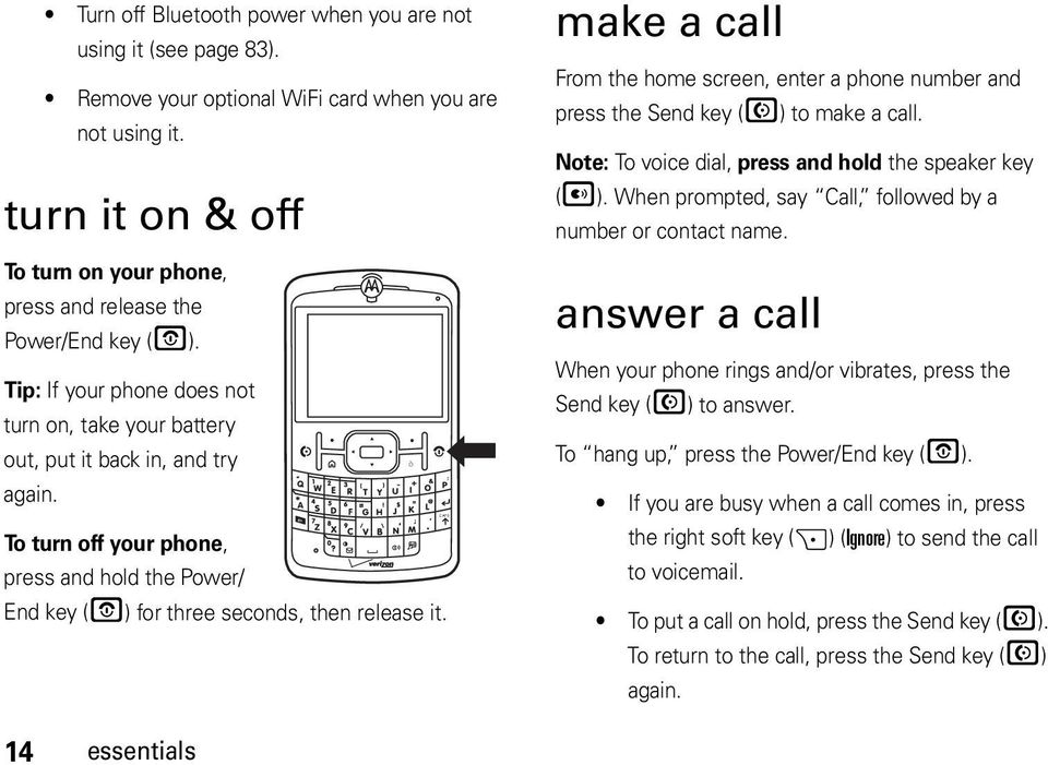 To turn off your phone, press and hold the Power/ End key (O) for three seconds, then release it. ò make a call From the home screen, enter a phone number and press the Send key (N) to make a call.