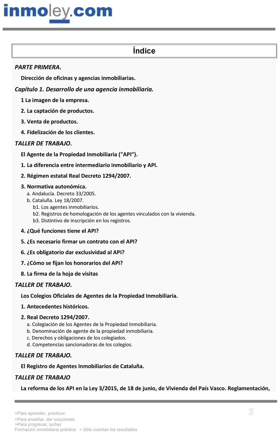 Normativa autonómica. a. Andalucía. Decreto 33/2005. b. Cataluña. Ley 18/2007. b1. Los agentes inmobiliarios. b2. Registros de homologación de los agentes vinculados con la vivienda. b3.