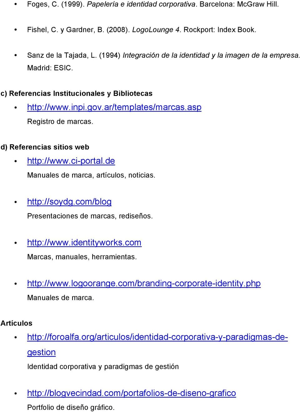 d) Referencias sitios web http://www.ci-portal.de Manuales de marca, artículos, noticias. http://soydg.com/blog Presentaciones de marcas, rediseños. http://www.identityworks.