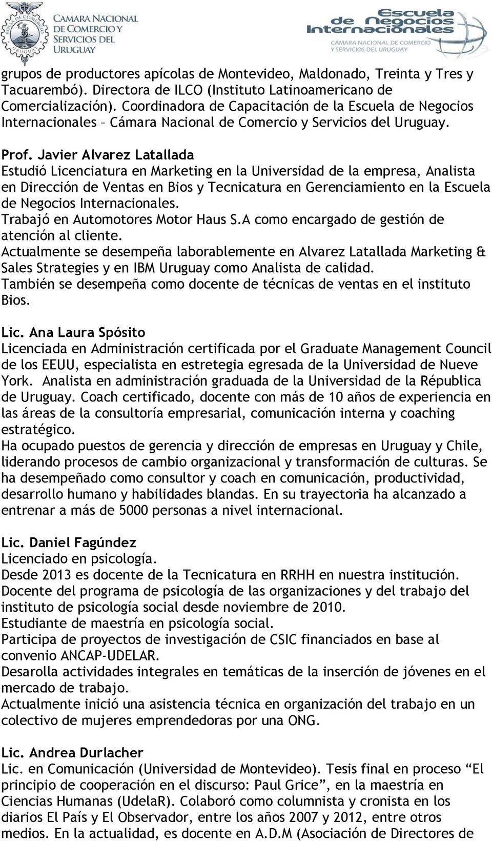 Javier Alvarez Latallada Estudió Licenciatura en Marketing en la Universidad de la empresa, Analista en Dirección de Ventas en Bios y Tecnicatura en Gerenciamiento en la Escuela de Negocios