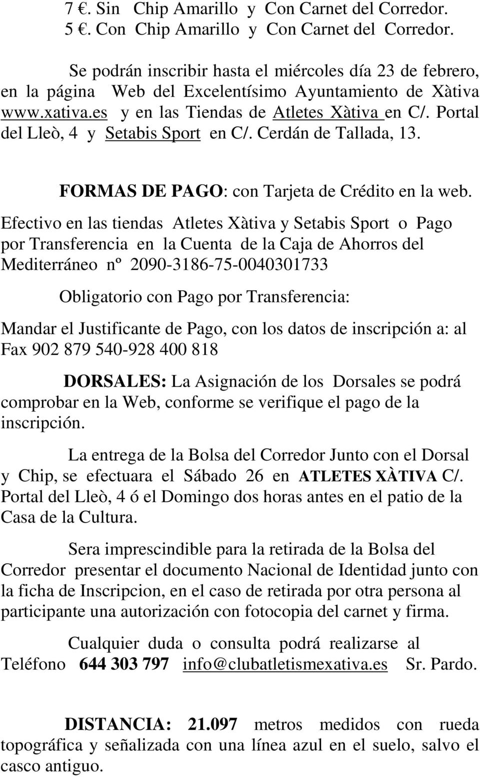 Portal del Lleò, 4 y Setabis Sport en C/. Cerdán de Tallada, 13. FORMAS DE PAGO: con Tarjeta de Crédito en la web.