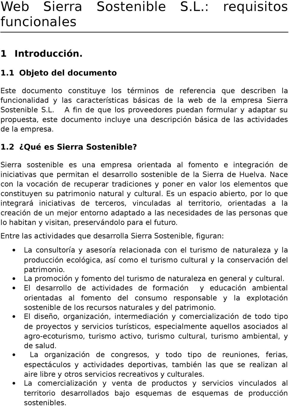A fin de que los proveedores puedan formular y adaptar su propuesta, este documento incluye una descripción básica de las actividades de la empresa. 1.2 Qué es Sierra Sostenible?