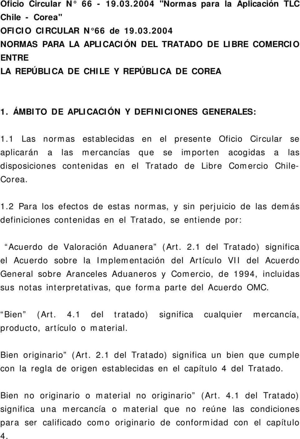 1 Las normas establecidas en el presente Oficio Circular se aplicarán a las mercancías que se importen acogidas a las disposiciones contenidas en el Tratado de Libre Comercio Chile- Corea. 1.