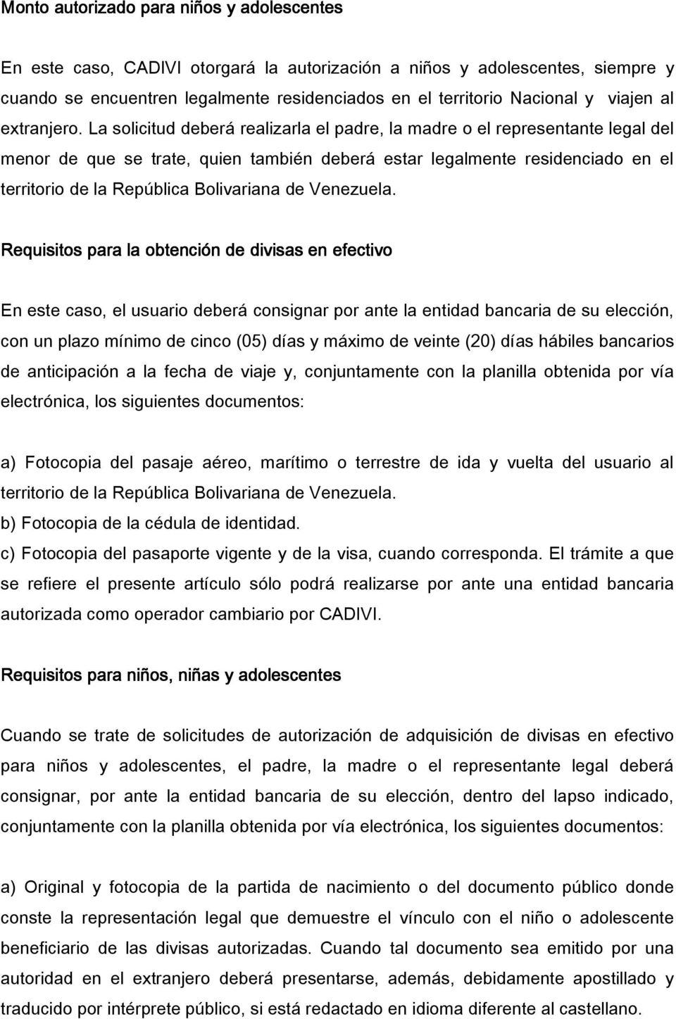 La solicitud deberá realizarla el padre, la madre o el representante legal del menor de que se trate, quien también deberá estar legalmente residenciado en el territorio de la República Bolivariana