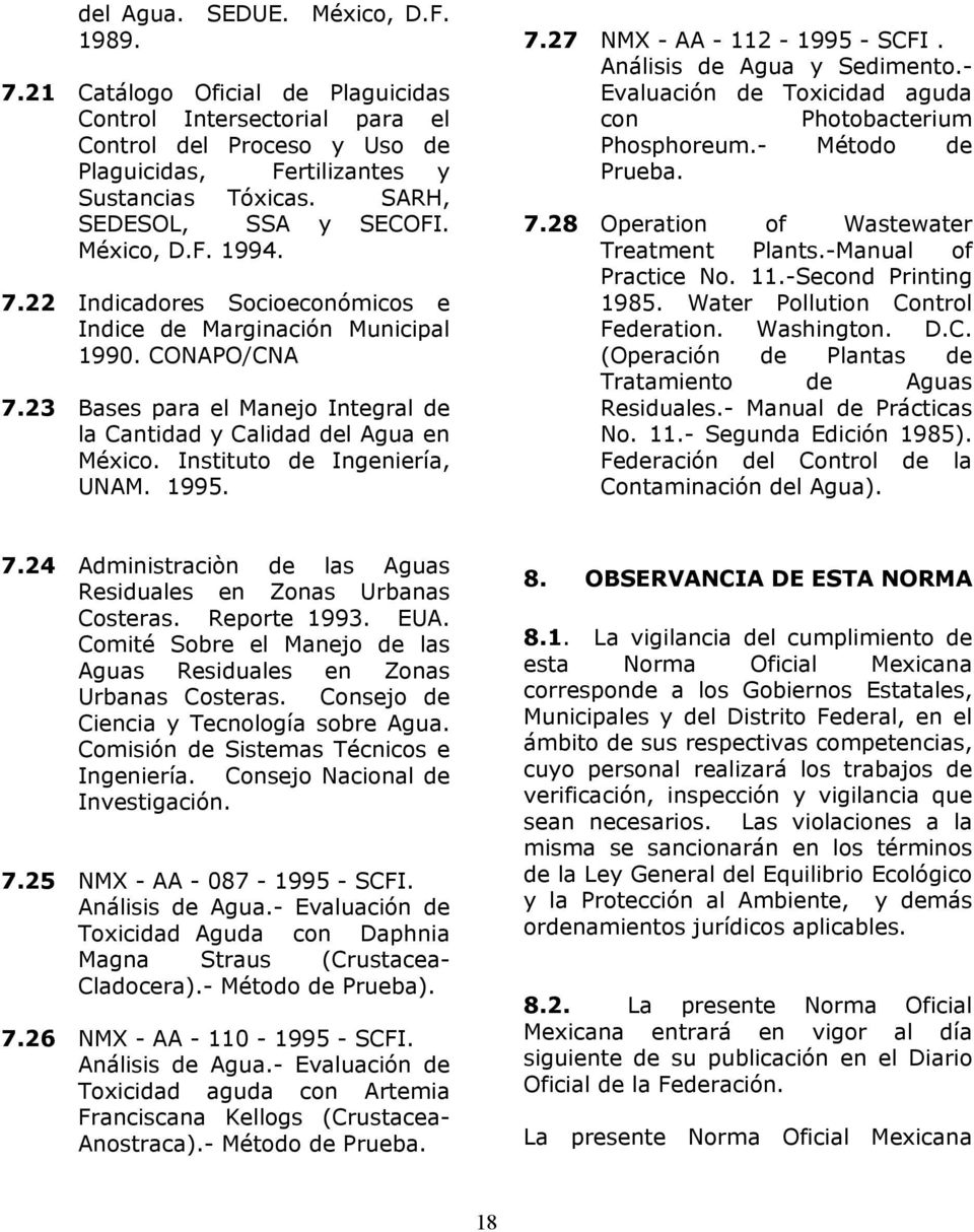 23 Bases para el Manejo Integral de la Cantidad y Calidad del Agua en México. Instituto de Ingeniería, UNAM. 1995. 7.27 NMX - AA - 112-1995 - SCFI. Análisis de Agua y Sedimento.