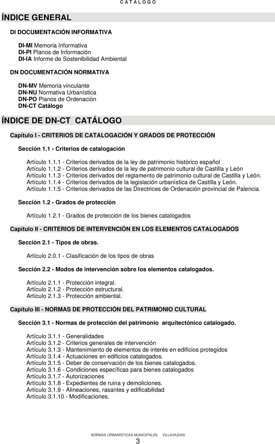 1.1 - Criterios derivados de la ley de patrimonio histórico español Artículo 1.1.2 - Criterios derivados de la ley de patrimonio cultural de Castilla y León Artículo 1.1.3 - Criterios derivados del reglamento de patrimonio cultural de Castilla y León.