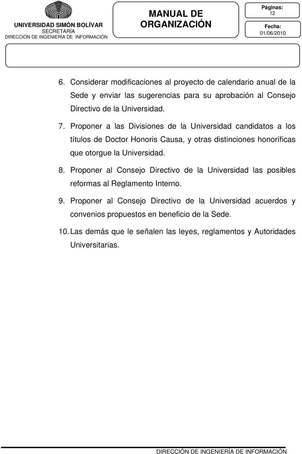 Proponer a las Divisiones de la Universidad candidatos a los títulos de Doctor Honoris Causa, y otras distinciones honoríficas que otorgue la