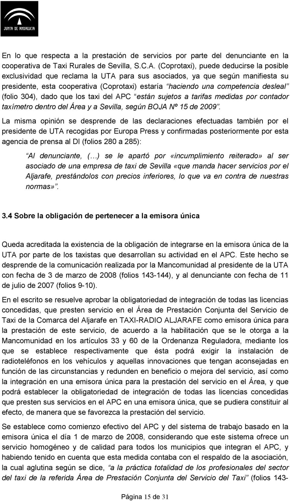 desleal (folio 304), dado que los taxi del APC están sujetos a tarifas medidas por contador taxímetro dentro del Área y a Sevilla, según BOJA Nº 15 de 2009.