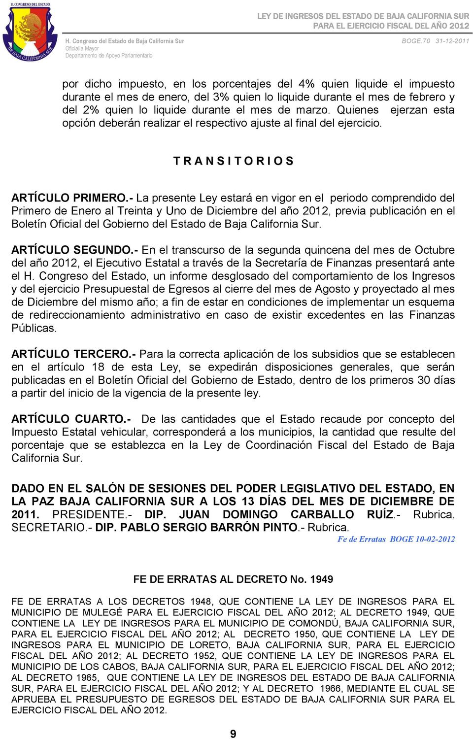 - La presente Ley estará en vigor en el periodo comprendido del Primero de Enero al Treinta y Uno de Diciembre del año 2012, previa publicación en el Boletín Oficial del Gobierno del Estado de Baja