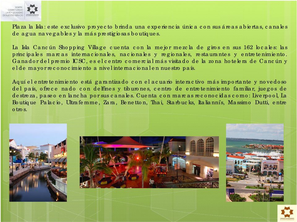 Ganador del premio ICSC, es el centro comercial más visitado de la zona hotelera de Cancún y el de mayor reconocimiento a nivel internacional en nuestro país.