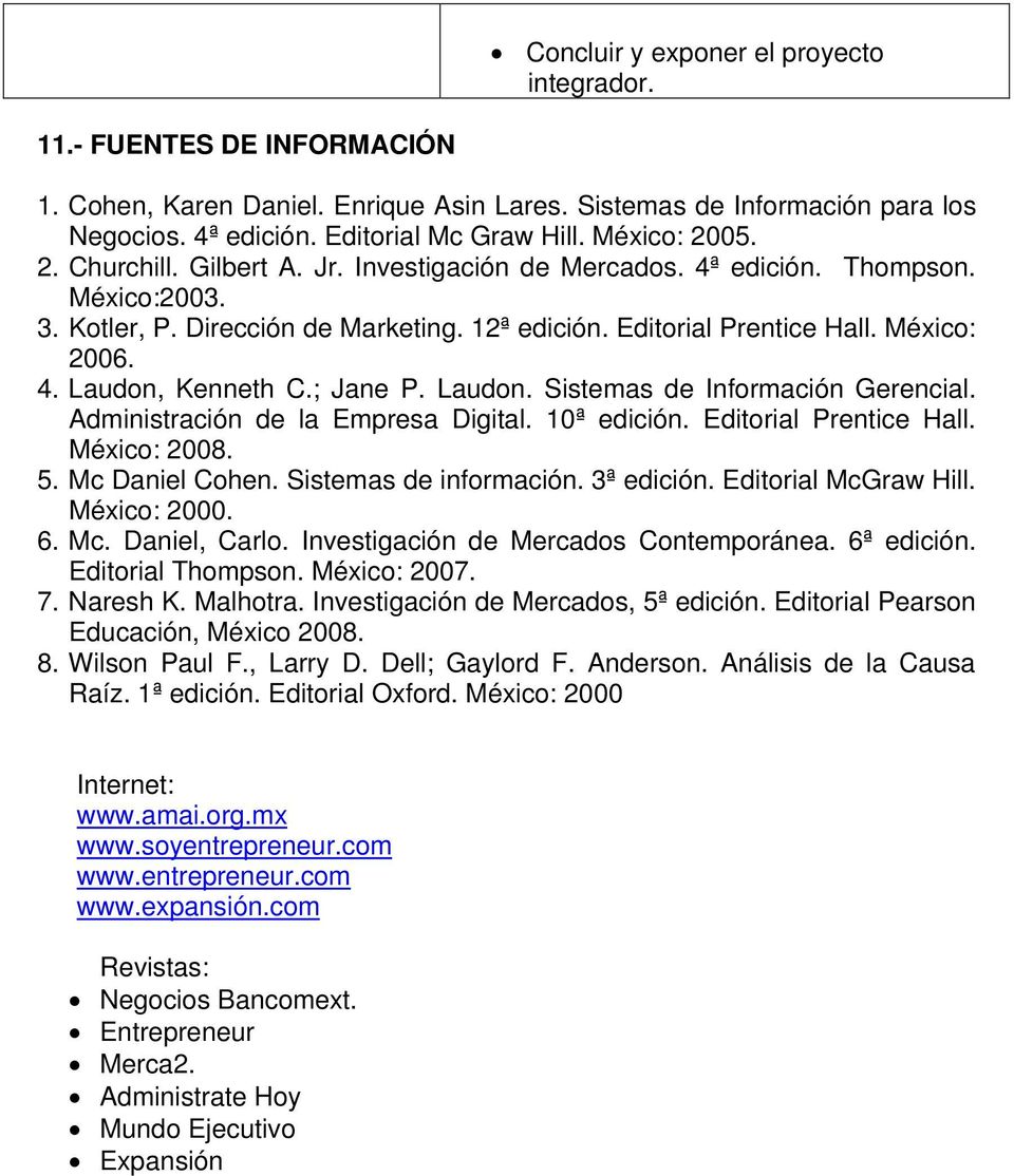 ; Jane P. Laudon. Sistemas de Información Gerencial. Administración de la Empresa Digital. 10ª edición. Editorial Prentice Hall. México: 2008. 5. Mc Daniel Cohen. Sistemas de información. 3ª edición.
