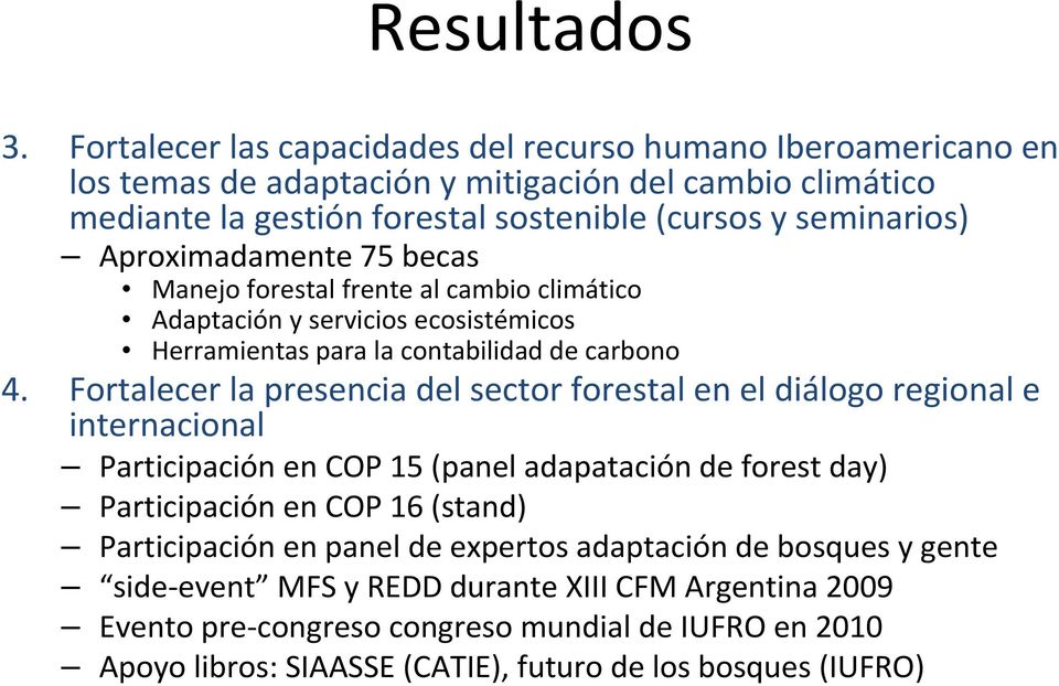 Aproximadamente 75 becas Manejo forestal frente al cambio climático Adaptación y servicios ecosistémicos Herramientas para la contabilidad de carbono 4.