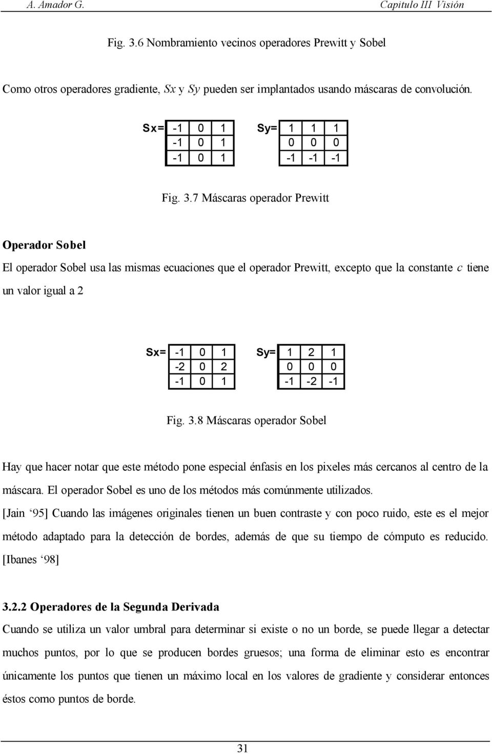 Sx= -1 0 1 Sy= 1 1 1-1 0 1 0 0 0-1 0 1-1 -1-1 7 Máscaras operador Prewtt Operador Sobel El operador Sobel usa las msmas ecuacones que el operador Prewtt excepto que la constante c tene un valor gual