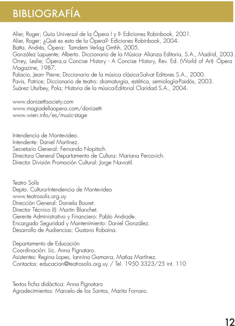 Orrey, Leslie; Ópera,a Concise History - A Concise History, Rev. Ed. (World of Art)- Ópera Magazine, 1987. Palacio, Jean- Pierre; Diccionario de la música clásica-salvat Editores S.A., 2000.