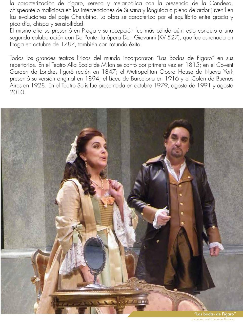 El mismo año se presentó en Praga y su recepción fue más cálida aún; esto condujo a una segunda colaboración con Da Ponte: la ópera Don Giovanni (KV 527), que fue estrenada en Praga en octubre de