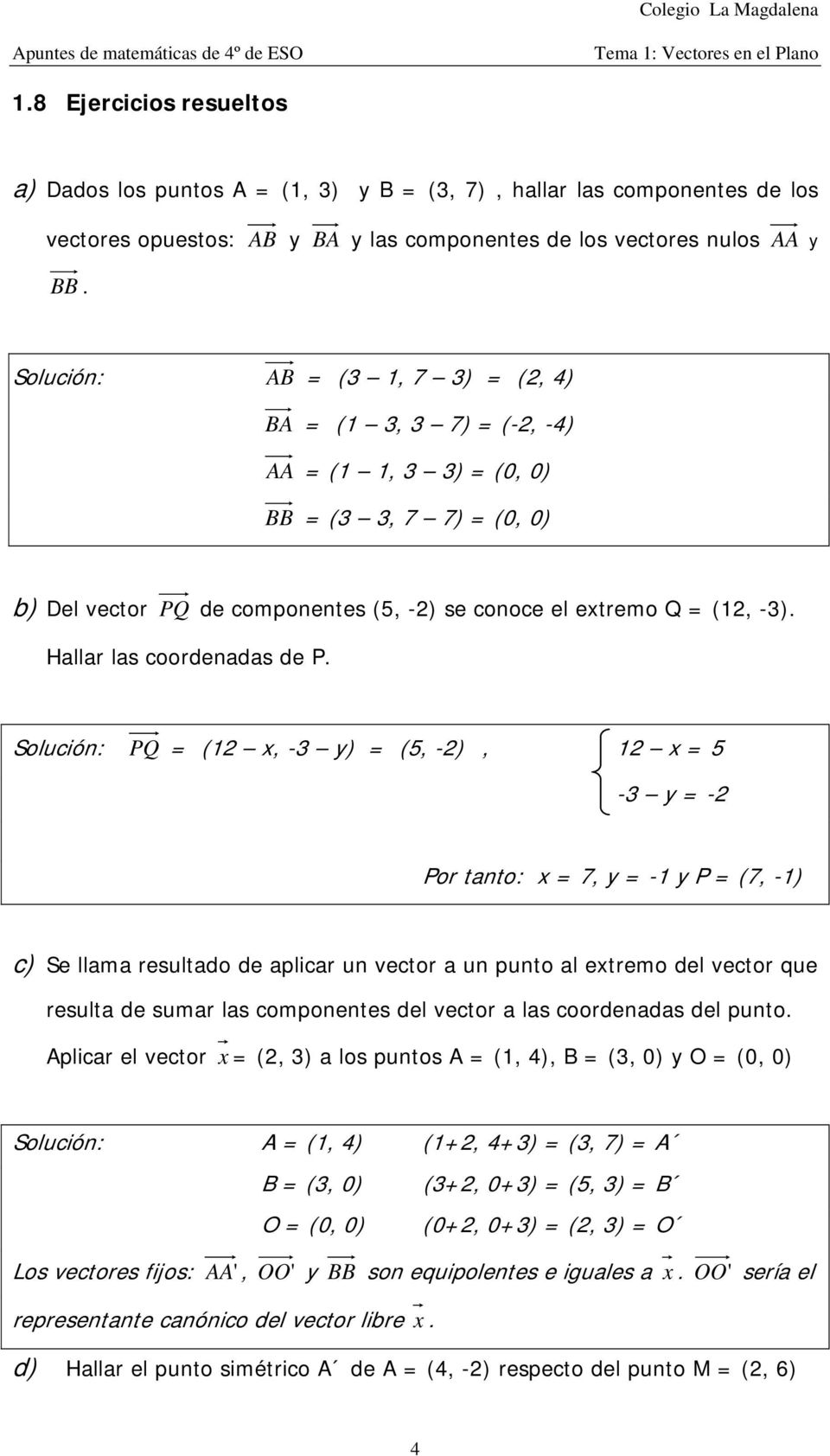 Solució: PQ = ( x, -3 y) = (5, -), x = 5-3 y = - Por tato: x = 7, y = - y P = (7, -) c) Se llama resultado de aplicar u vector a u puto al extremo del vector que resulta de sumar las compoetes del