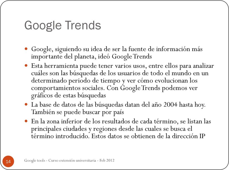 Con Google Trends podemos ver gráficos de estas búsquedas La base de datos de las búsquedas datan del año 2004 hasta hoy.