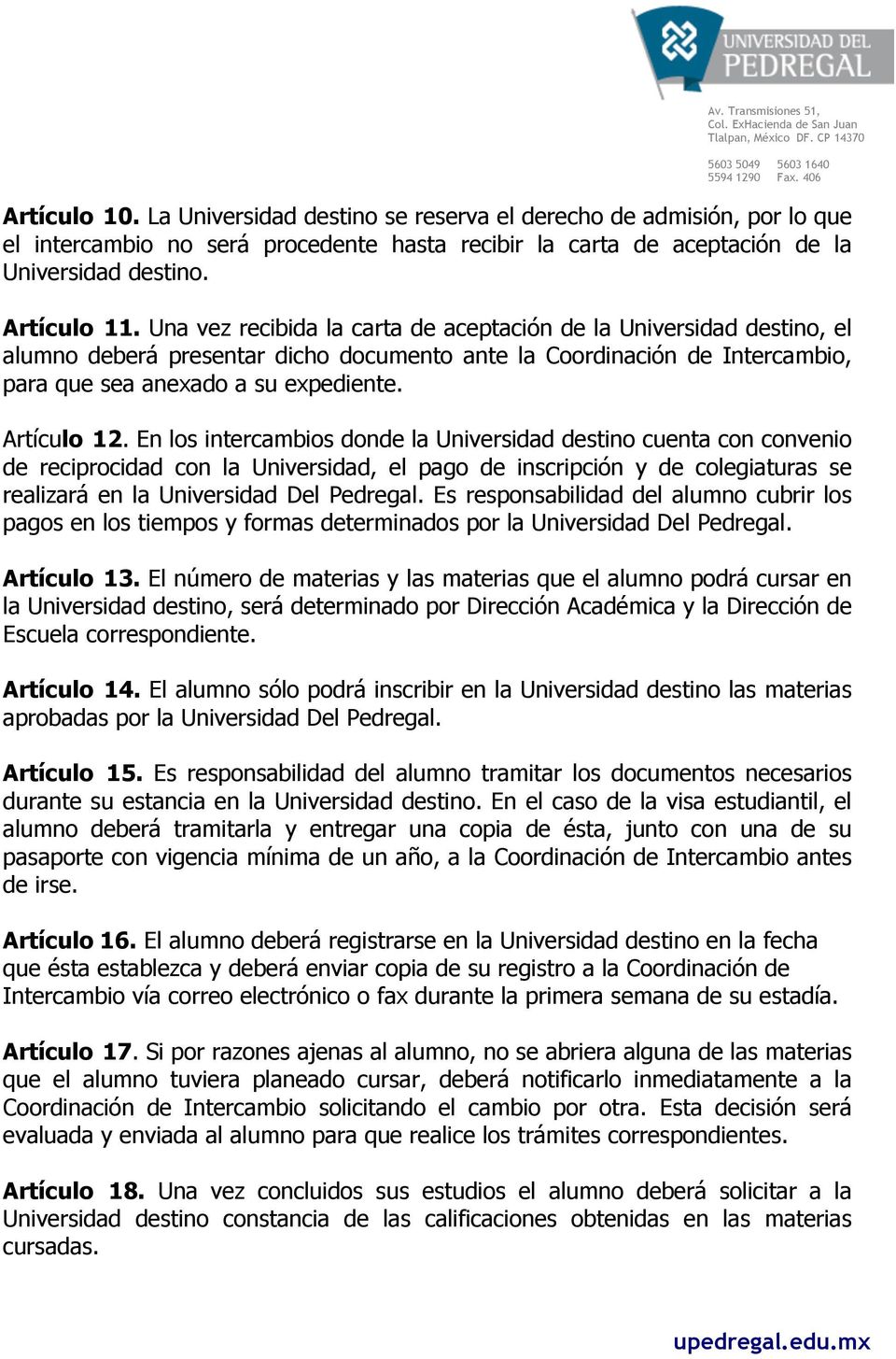 En los intercambios donde la Universidad destino cuenta con convenio de reciprocidad con la Universidad, el pago de inscripción y de colegiaturas se realizará en la Universidad Del Pedregal.