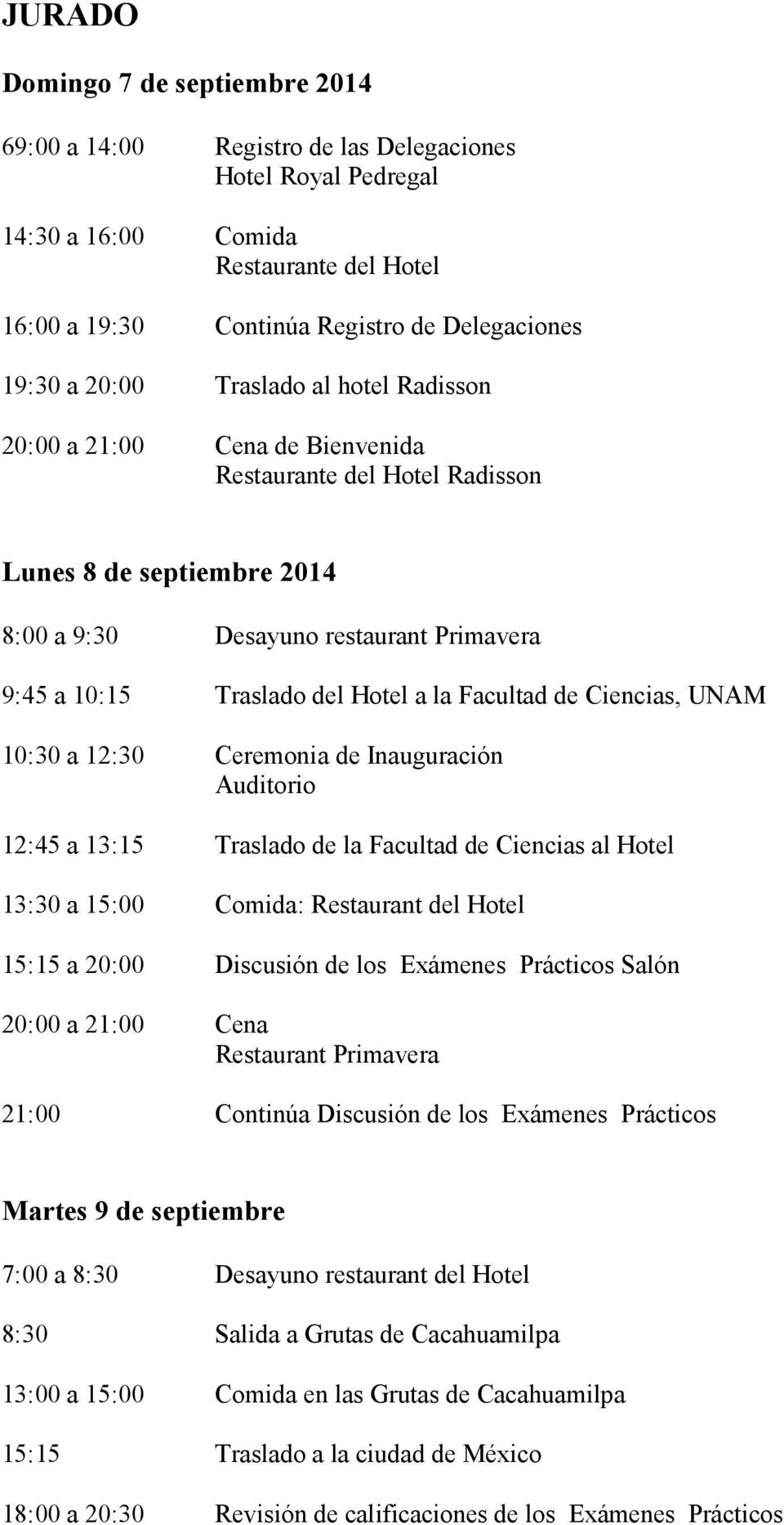 la Facultad de Ciencias, UNAM 10:30 a 12:30 Ceremonia de Inauguración Auditorio 12:45 a 13:15 Traslado de la Facultad de Ciencias al Hotel 13:30 a 15:00 Comida: Restaurant del Hotel 15:15 a 20:00