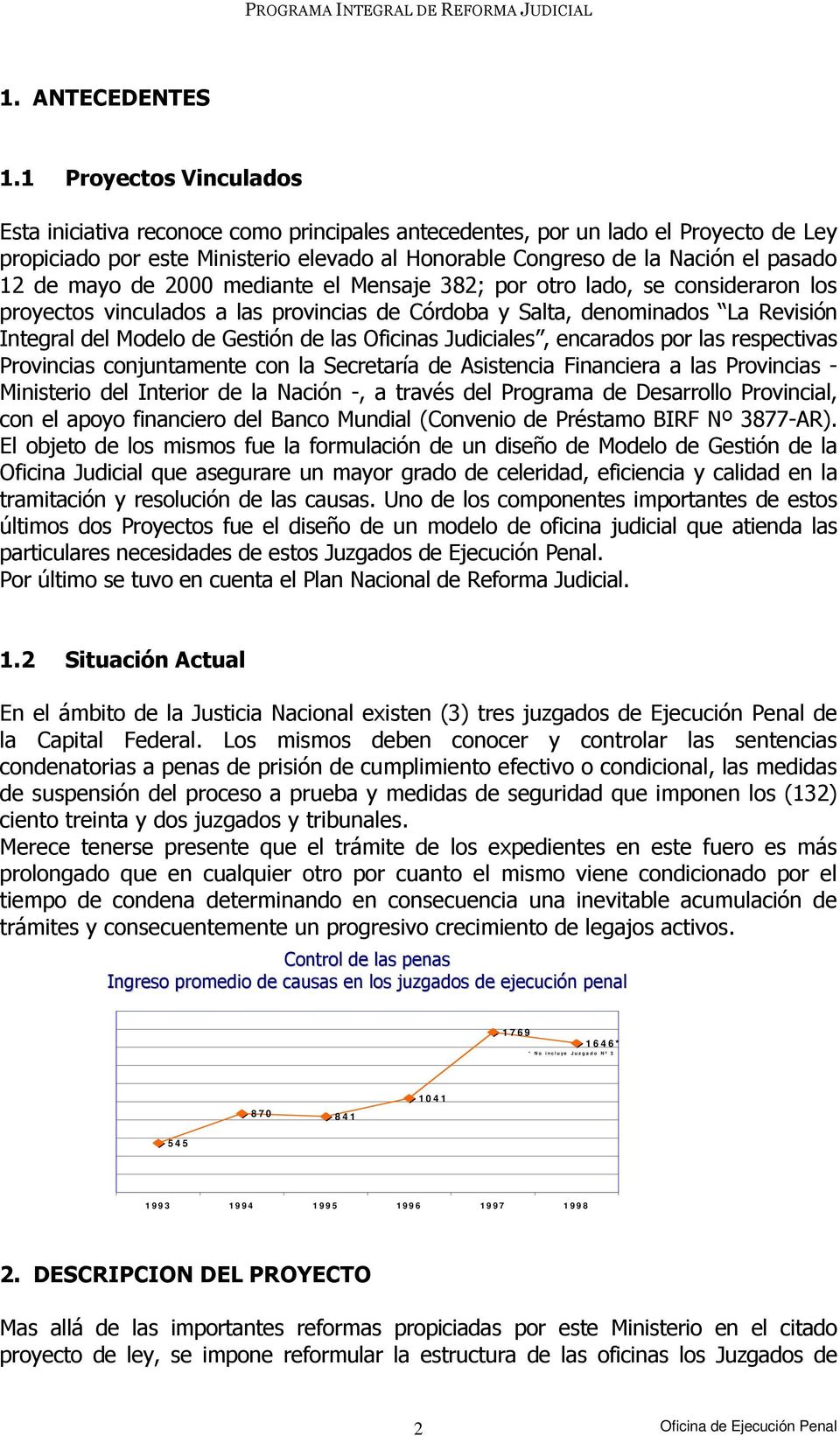 mayo de 2000 mediante el Mensaje 382; por otro lado, se consideraron los proyectos vinculados a las provincias de Córdoba y Salta, denominados La Revisión Integral del Modelo de Gestión de las