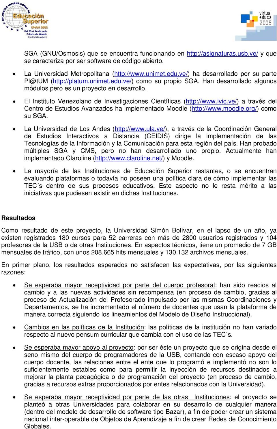 El Instituto Venezolano de Investigaciones Científicas (http://www.ivic.ve/) a través del Centro de Estudios Avanzados ha implementado Moodle (http://www.moodle.org/) como su SGA.