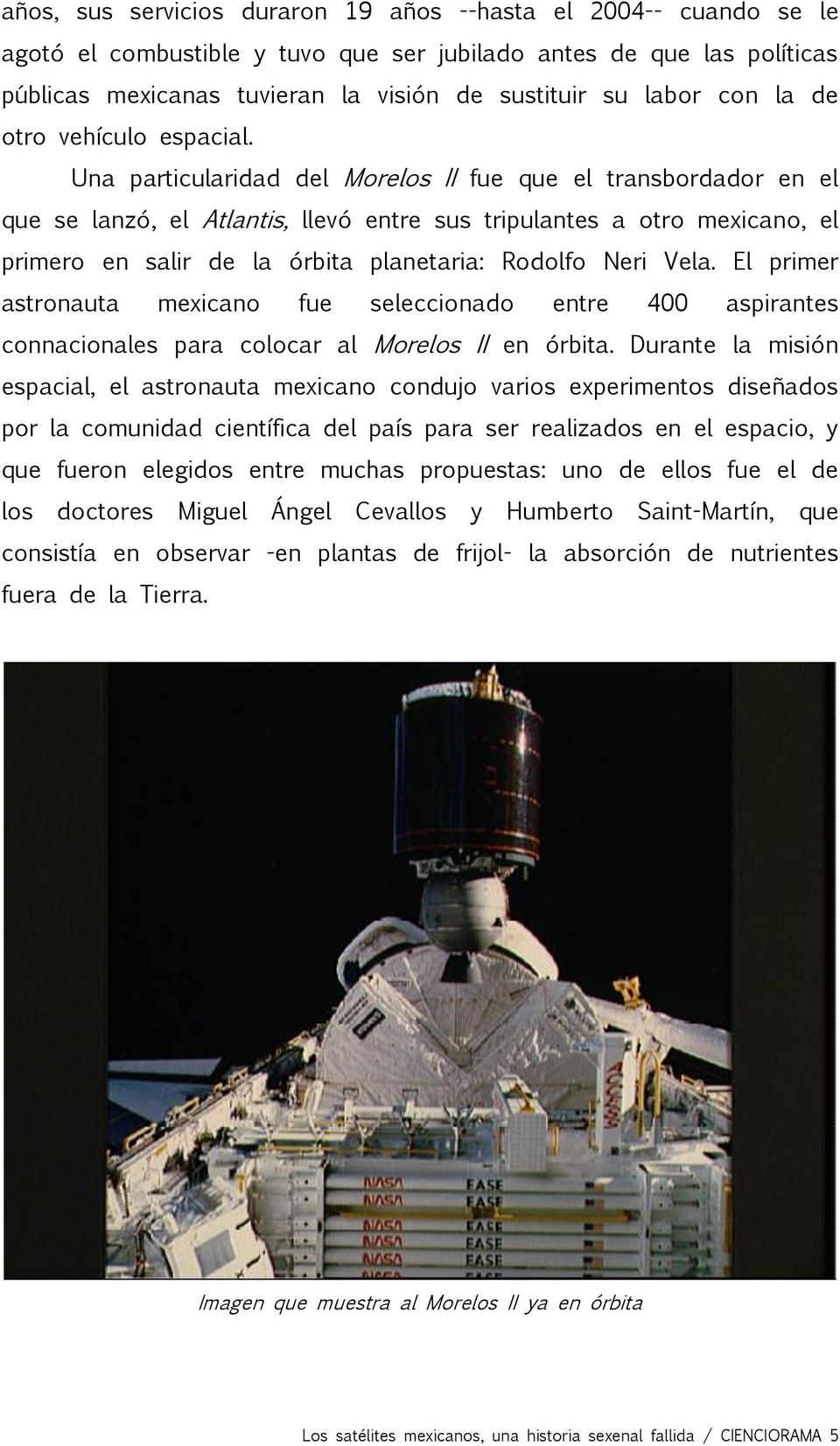 Una particularidad del Morelos II fue que el transbordador en el que se lanzó, el Atlantis, llevó entre sus tripulantes a otro mexicano, el primero en salir de la órbita planetaria: Rodolfo Neri Vela.