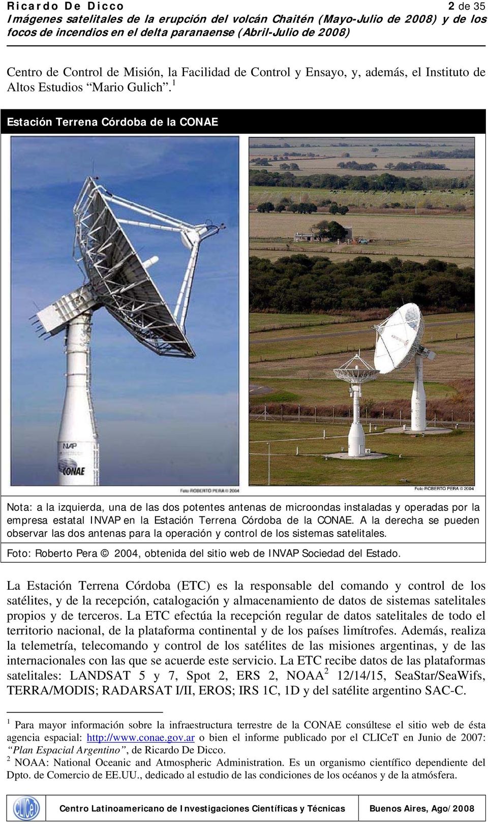 CONAE. A la derecha se pueden observar las dos antenas para la operación y control de los sistemas satelitales. Foto: Roberto Pera 2004, obtenida del sitio web de INVAP Sociedad del Estado.