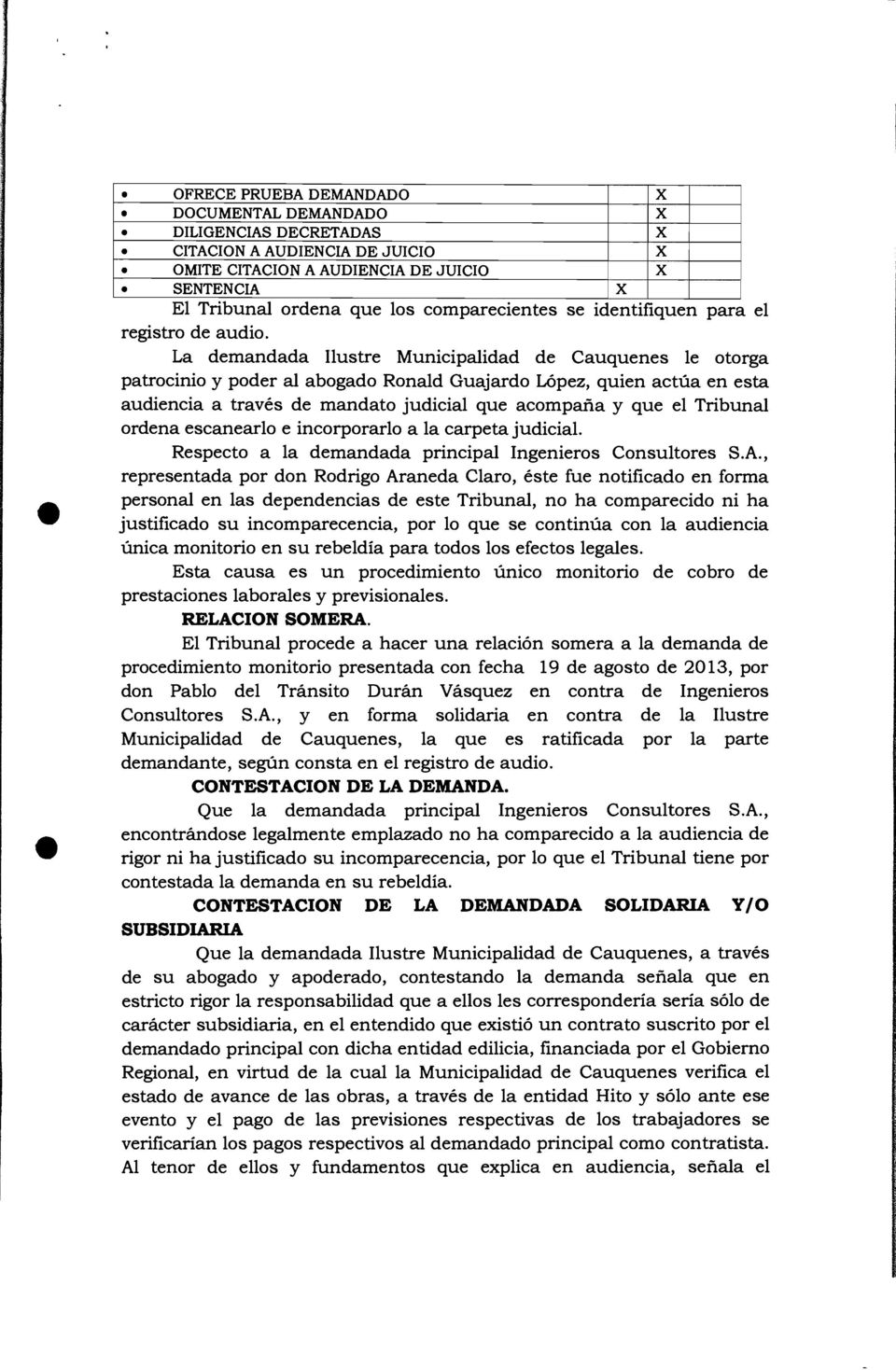 La demandada Ilustre Municipalidad de Cauquenes le otorga patrocinio y poder al abogado Ronald Guajardo López, quien actúa en esta audiencia a través de mandato judicial que acompaña y que el