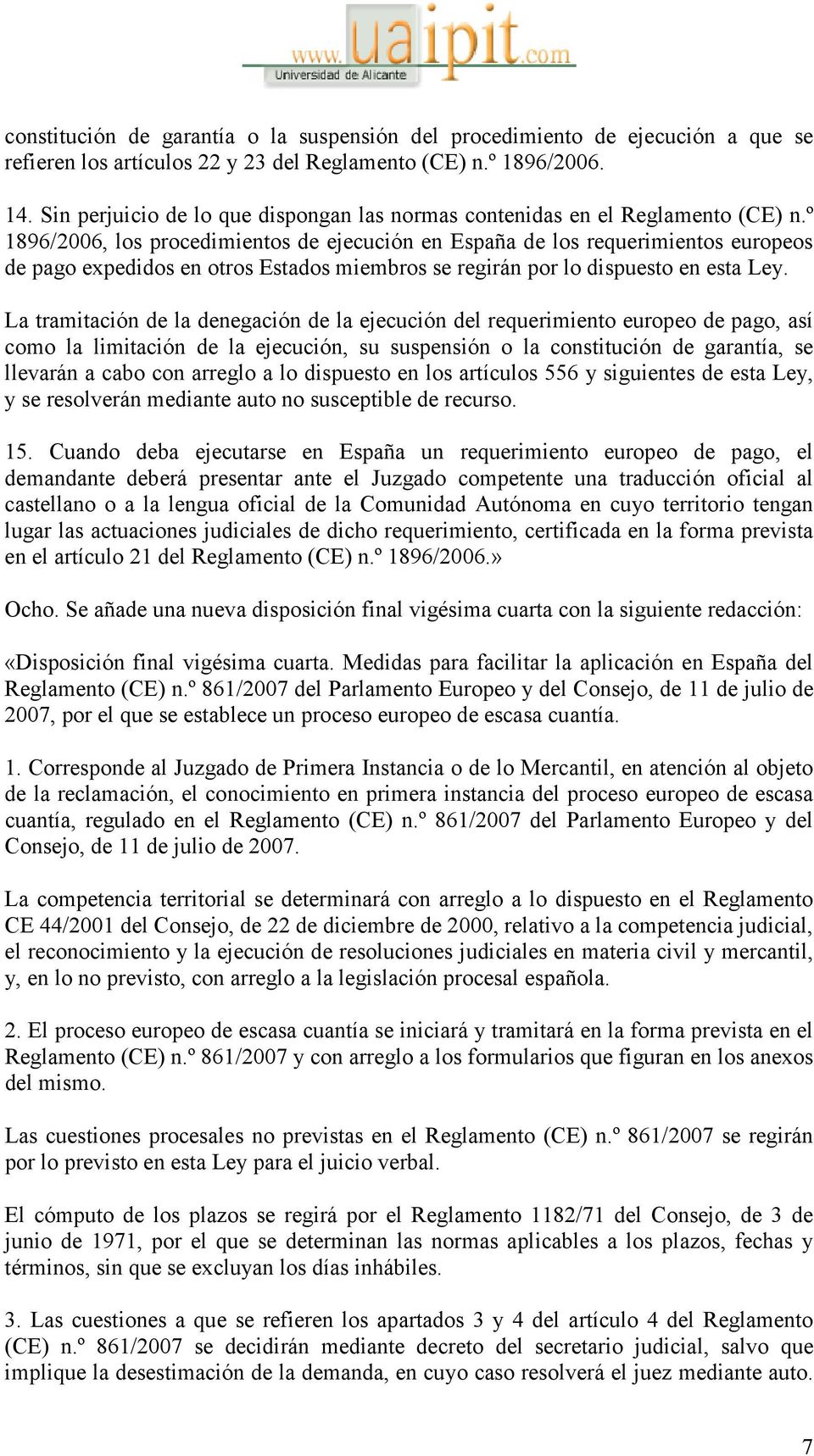 º 1896/2006, los procedimientos de ejecución en España de los requerimientos europeos de pago expedidos en otros Estados miembros se regirán por lo dispuesto en esta Ley.