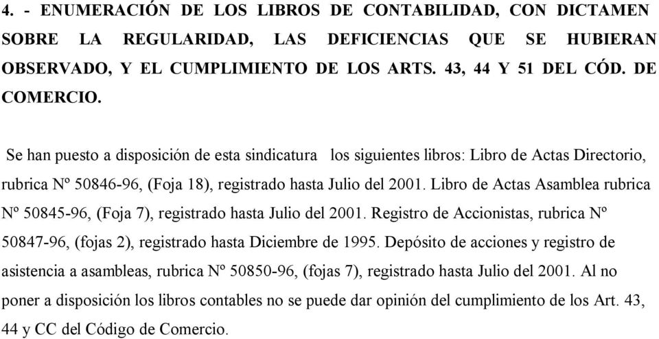 Libro de Actas Asamblea rubrica Nº 50845-96, (Foja 7), registrado hasta Julio del 2001. Registro de Accionistas, rubrica Nº 50847-96, (fojas 2), registrado hasta Diciembre de 1995.